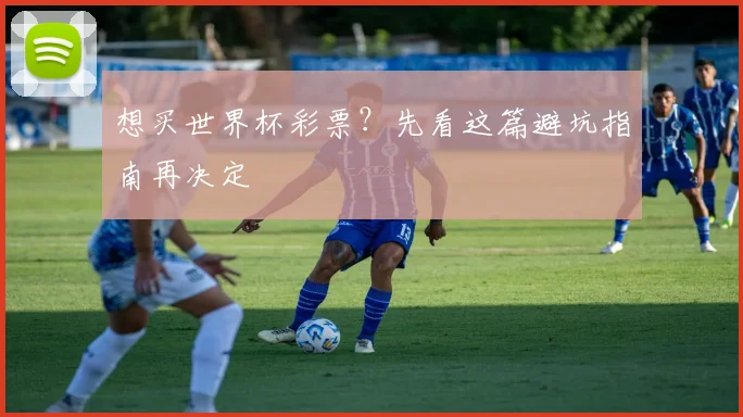 想买世界杯彩票？先看这篇避坑指南再决定