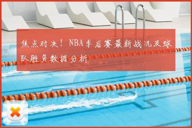 焦点对决！NBA季后赛最新战况及球队胜负数据分析