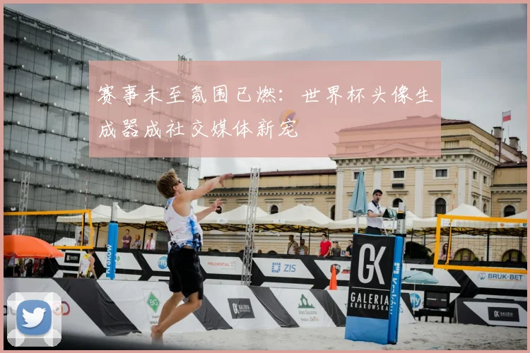 赛事未至氛围已燃：世界杯头像生成器成社交媒体新宠